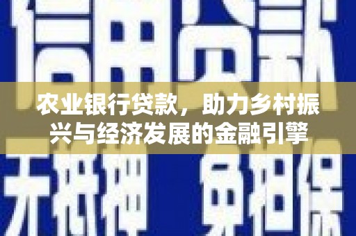 金州农业银行贷款，助力乡村振兴与经济发展的金融引擎