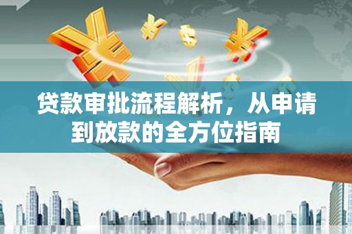 金州贷款审批流程解析，从申请到放款的全方位指南