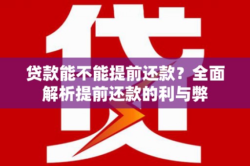 金州贷款能不能提前还款？全面解析提前还款的利与弊