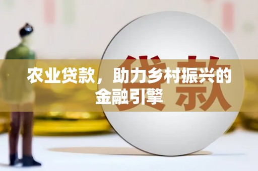 金州农业贷款，助力乡村振兴的金融引擎