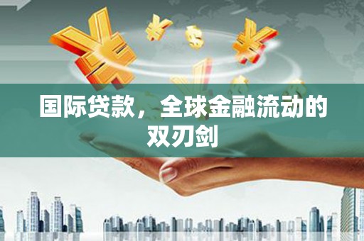 金州国际贷款，全球金融流动的双刃剑