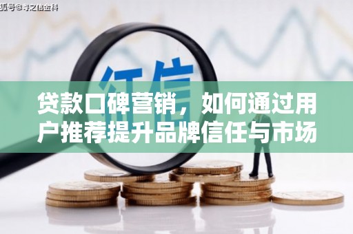 金州贷款口碑营销，如何通过用户推荐提升品牌信任与市场份额