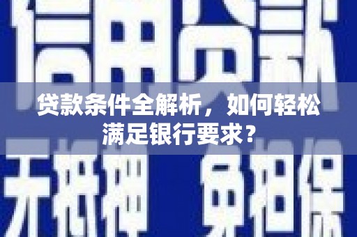 金州贷款条件全解析，如何轻松满足银行要求？
