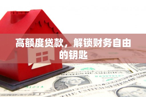 金州高额度贷款，解锁财务自由的钥匙