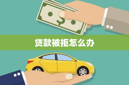金州贷款被拒怎么办