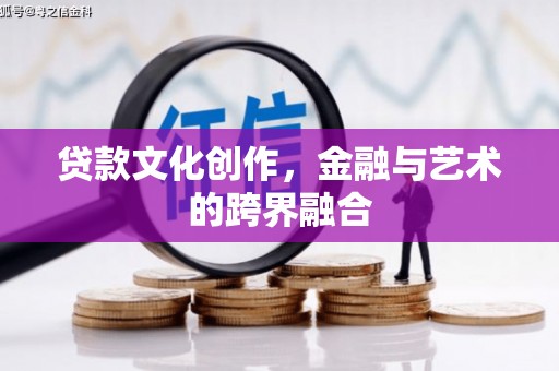 金州贷款文化创作，金融与艺术的跨界融合