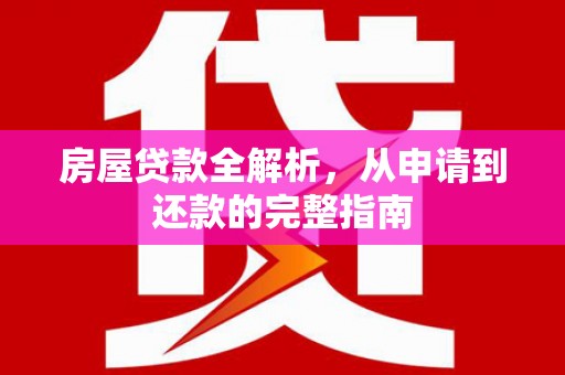 金州房屋贷款全解析，从申请到还款的完整指南