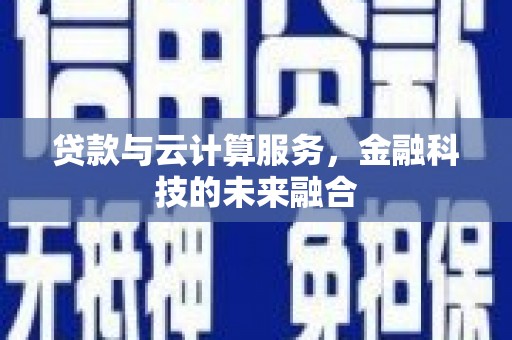 金州贷款与云计算服务，金融科技的未来融合