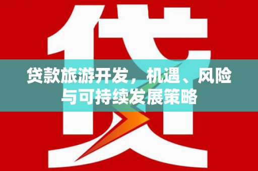 金州贷款旅游开发，机遇、风险与可持续发展策略
