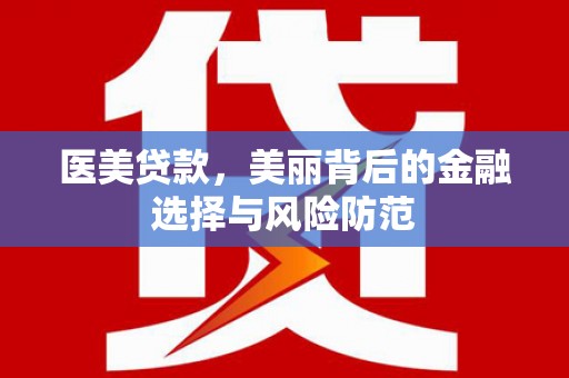 金州医美贷款，美丽背后的金融选择与风险防范