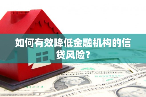 金州如何有效降低金融机构的信贷风险？