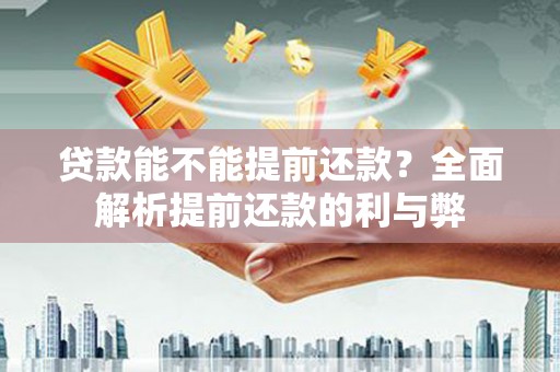 金州贷款能不能提前还款？全面解析提前还款的利与弊