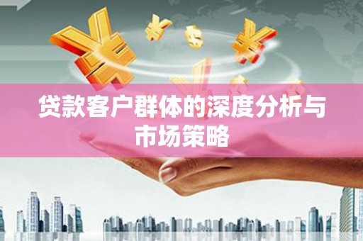 金州贷款客户群体的深度分析与市场策略