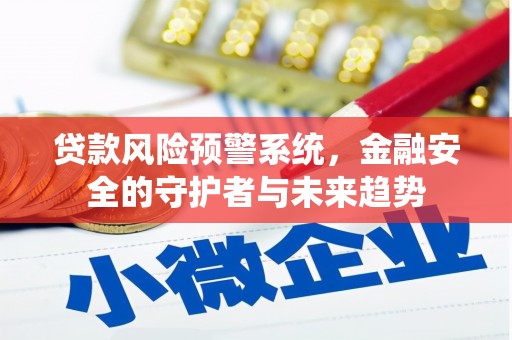 金州贷款风险预警系统，金融安全的守护者与未来趋势