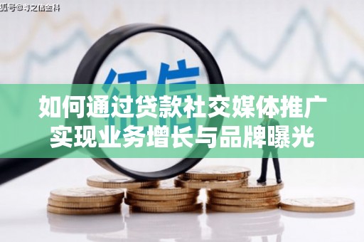 金州如何通过贷款社交媒体推广实现业务增长与品牌曝光