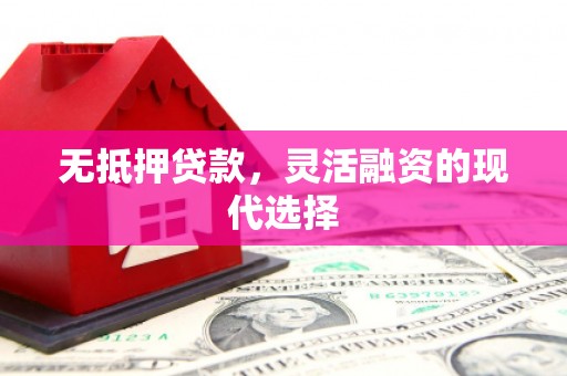 金州无抵押贷款，灵活融资的现代选择