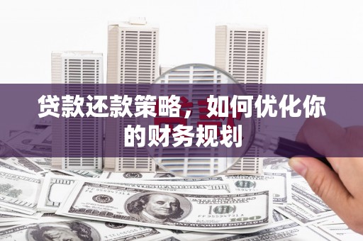 金州贷款还款策略，如何优化你的财务规划