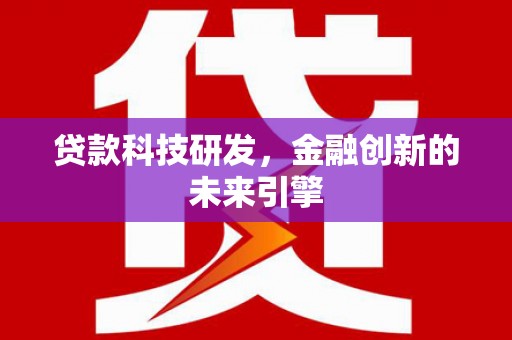金州贷款科技研发，金融创新的未来引擎