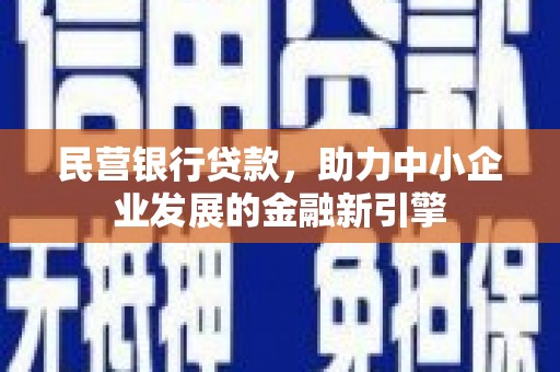 金州民营银行贷款，助力中小企业发展的金融新引擎