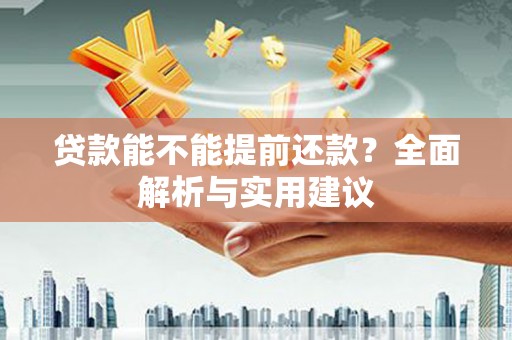 金州贷款能不能提前还款？全面解析与实用建议