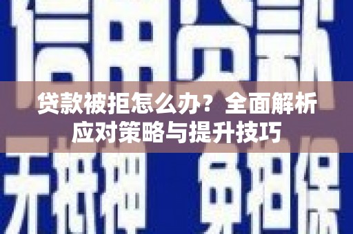 金州贷款被拒怎么办？全面解析应对策略与提升技巧