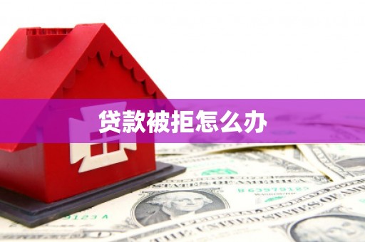 金州贷款被拒怎么办
