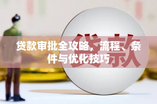 金州贷款审批全攻略，流程、条件与优化技巧