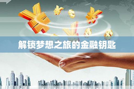 金州解锁梦想之旅的金融钥匙