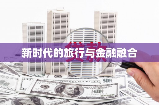 金州新时代的旅行与金融融合