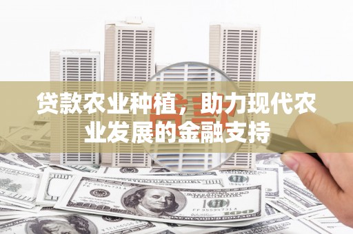 金州贷款农业种植，助力现代农业发展的金融支持