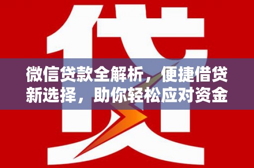 金州微信贷款全解析，便捷借贷新选择，助你轻松应对资金需求