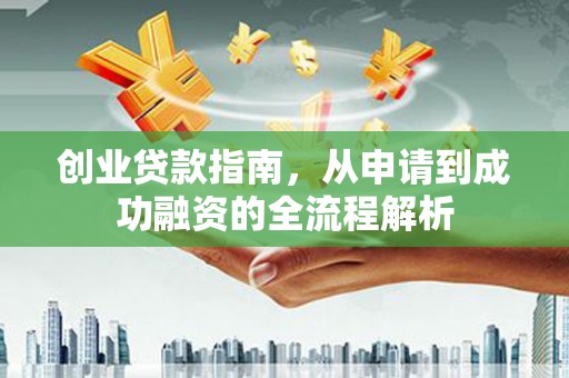 金州创业贷款指南，从申请到成功融资的全流程解析