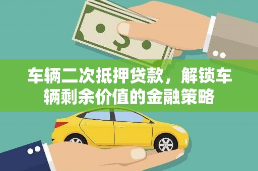 金州车辆二次抵押贷款，解锁车辆剩余价值的金融策略